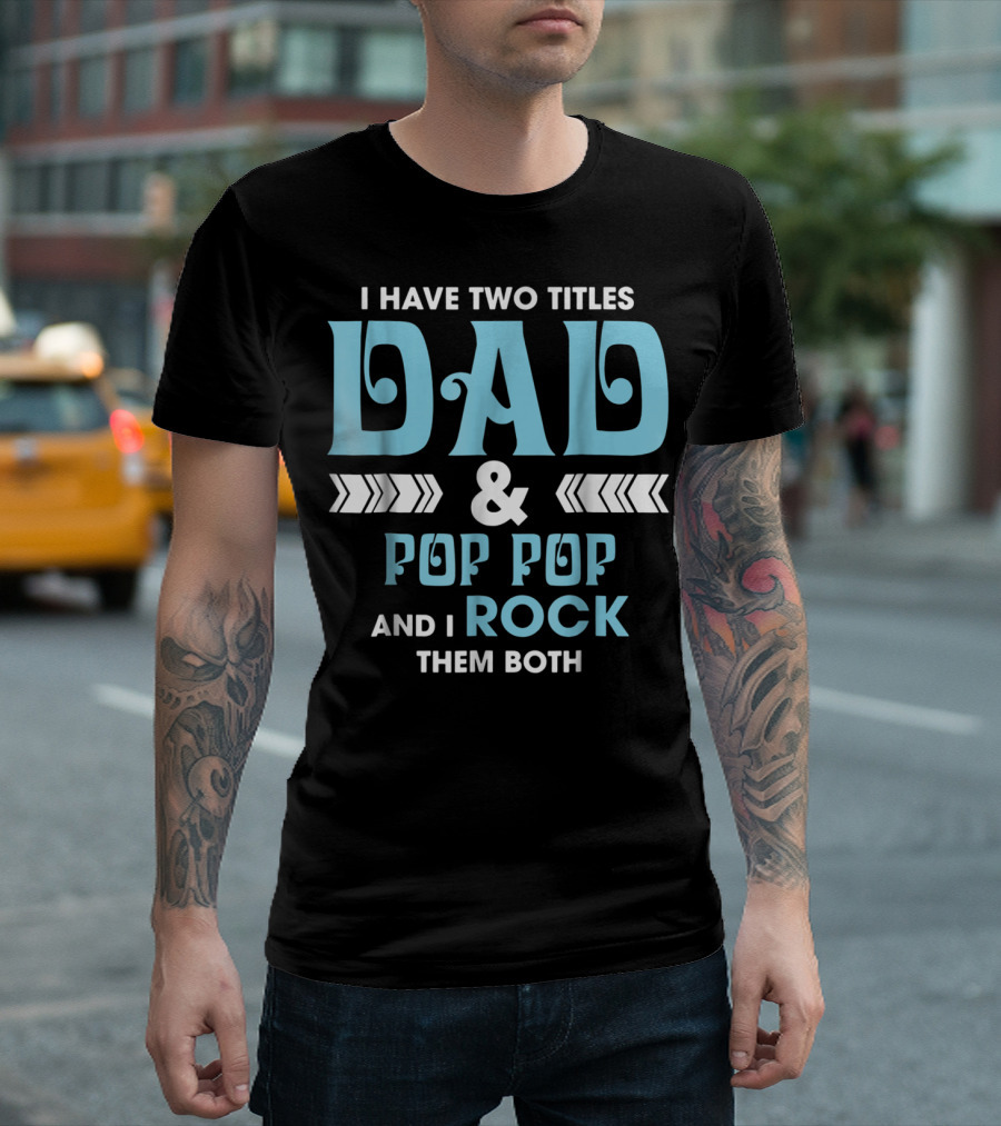 I Have Two Titles Dad Pop Pop and I Rock Them Both T-Shirt
