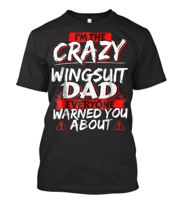 I'm The Crazy Wingsuit Dad Everyone Warned You About T-Shirt