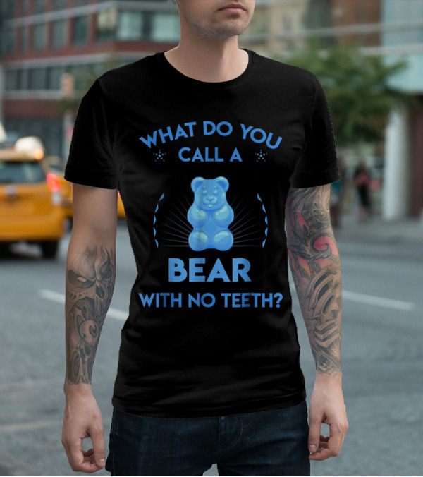 What Do You Call A Bear With No Teeth Gummy Bear Joke Dad Humor T-Shirt