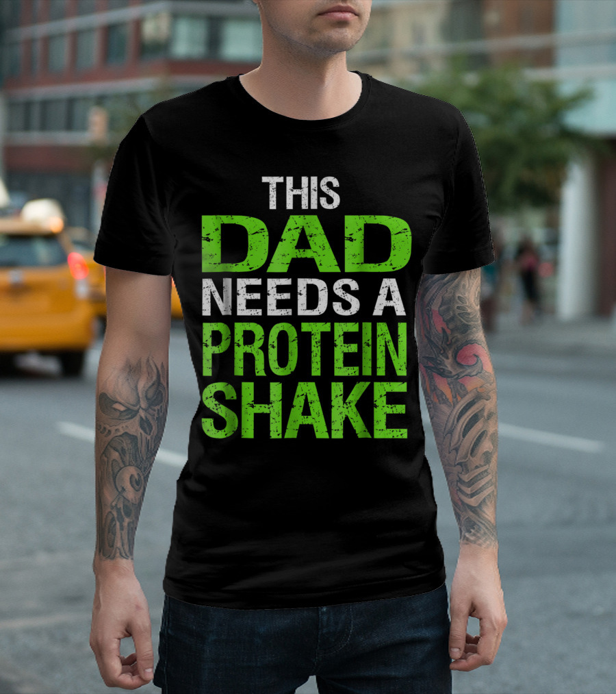 This Dad Needs A Protein Shake T-Shirt