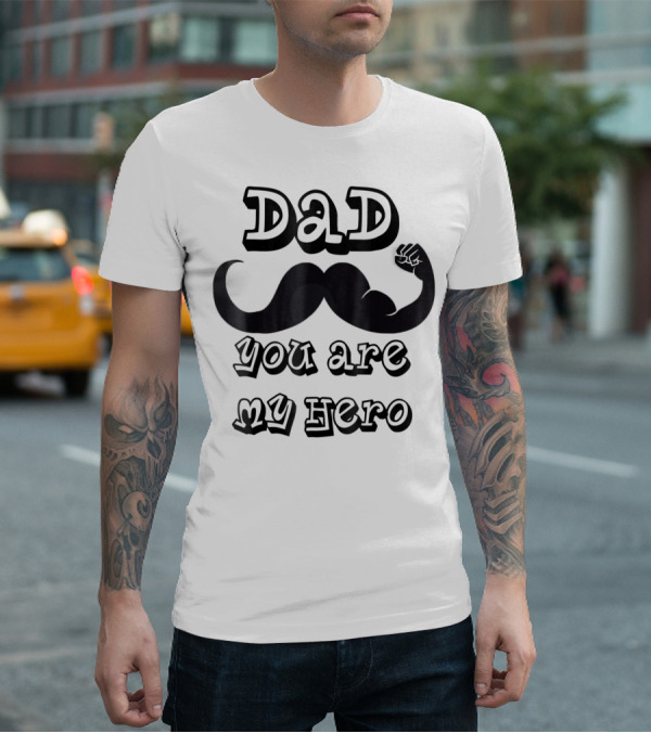 Dad You Are My Hero Moustache And Flexing Arm T-Shirt