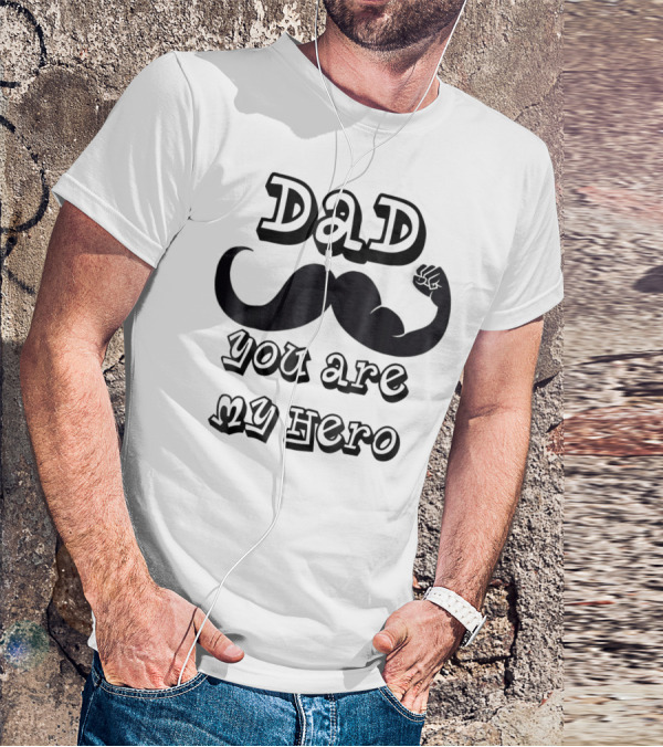 Dad You Are My Hero Moustache And Flexing Arm T-Shirt