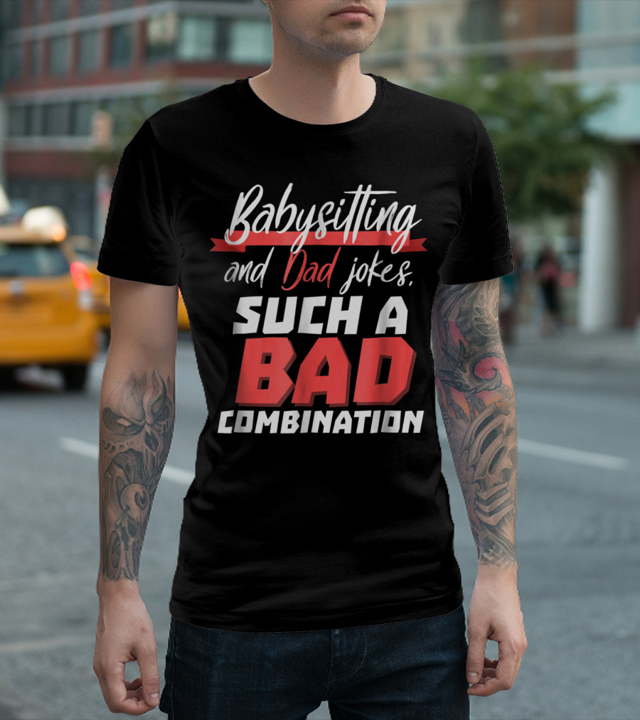 Babysitting and Dad Jokes Such a Bad Combination T-Shirt