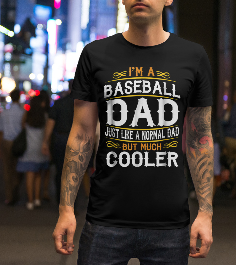I'm A Baseball Dad Just Like A Normal Dad But Much Cooler T-Shirt