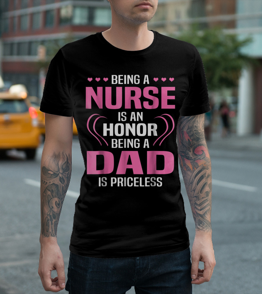 Being A Nurse Is An Honor Being A Dad Is Priceless Hearts T-Shirt