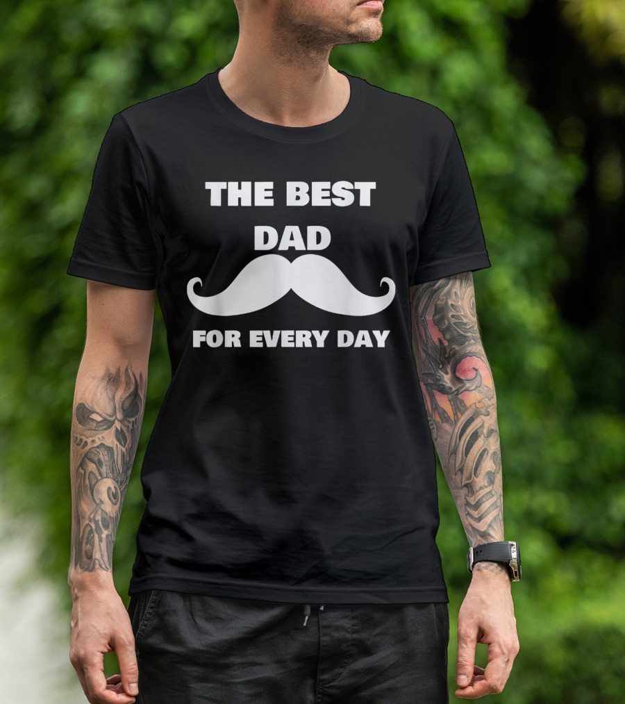 The Best Dad For Every Day Funny Mustache 72 T-Shirt