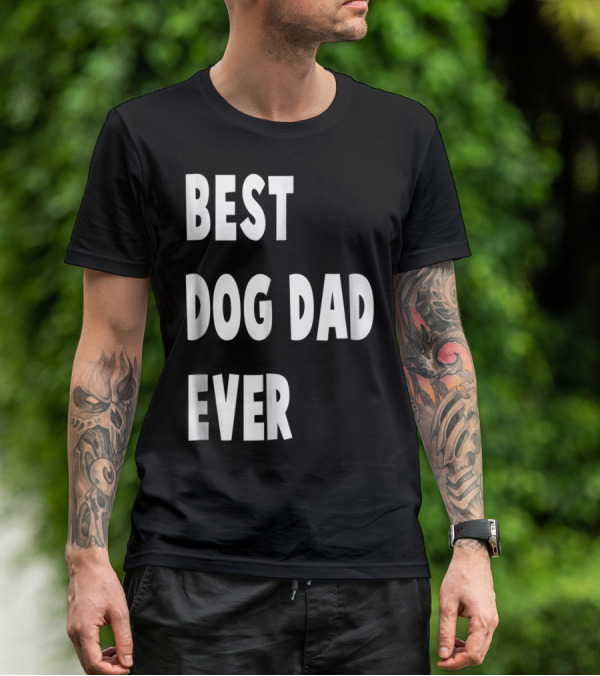 Best Dog Dad Ever Fathers Day Gift T-Shirt
