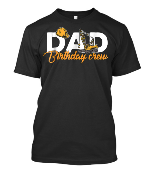 Dad Birthday Crew Construction T-Shirt