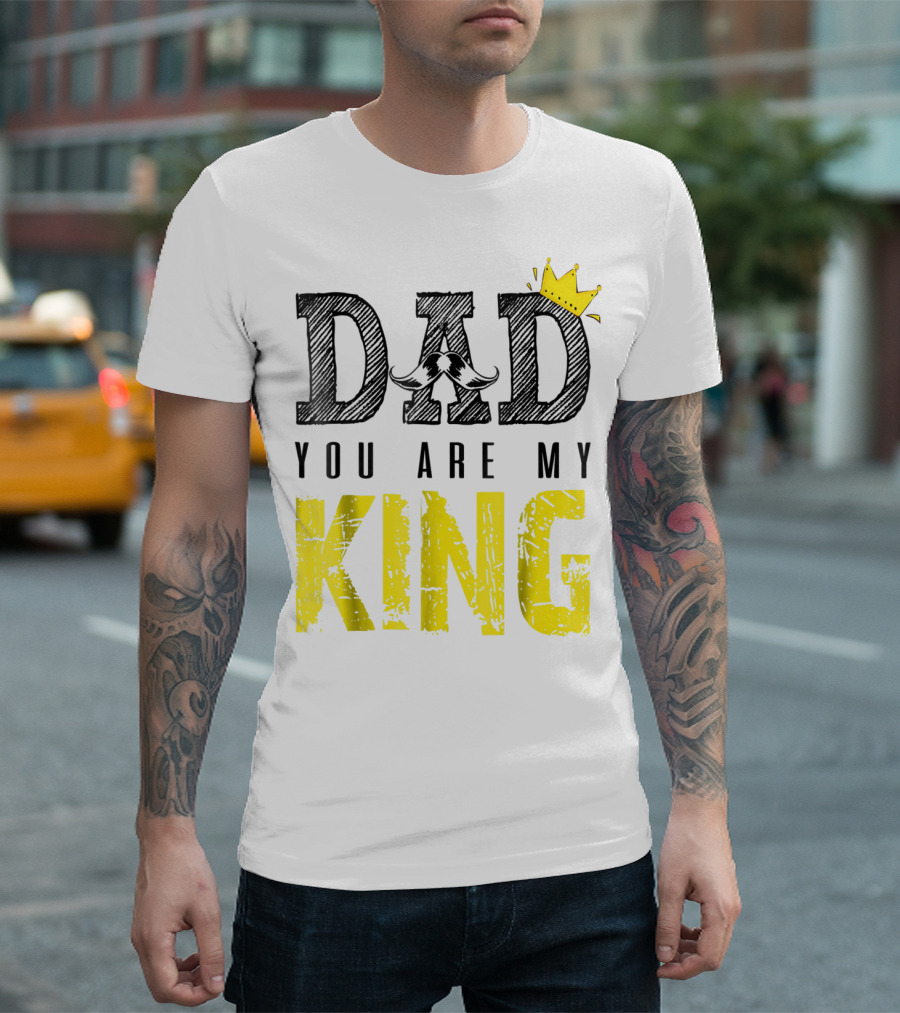 DAD YOU ARE MY KING with Crown and Mustache T-Shirt