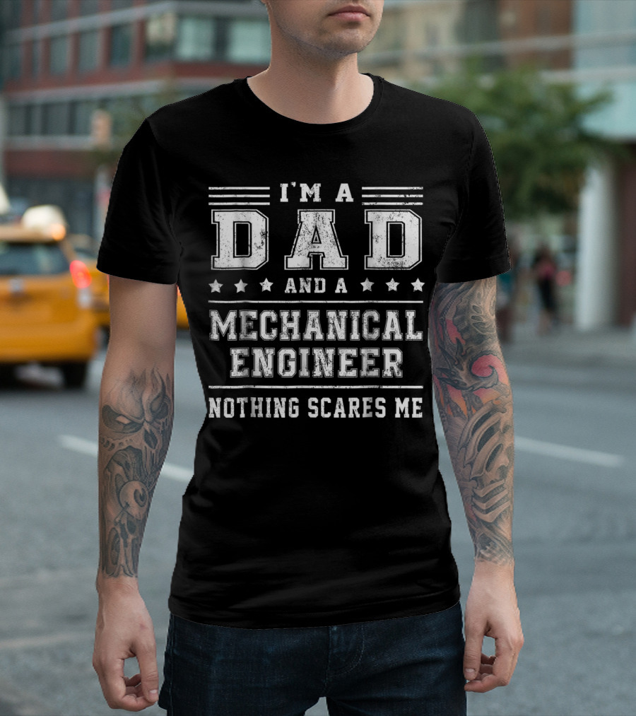 I'm A Dad And A Mechanical Engineer Nothing Scares Me T-Shirt