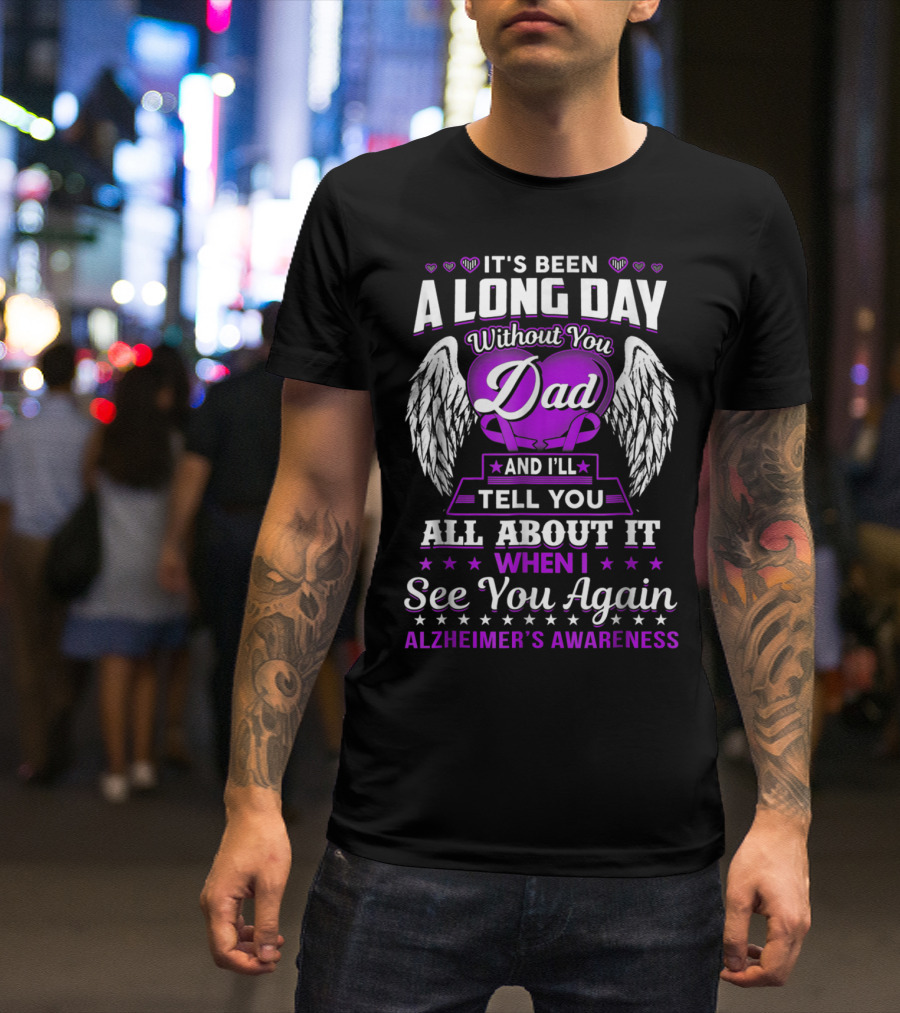 It's Been A Long Day Without You Dad I'll Tell You All About It When I See You Again Alzheimer's Awareness T-Shirt
