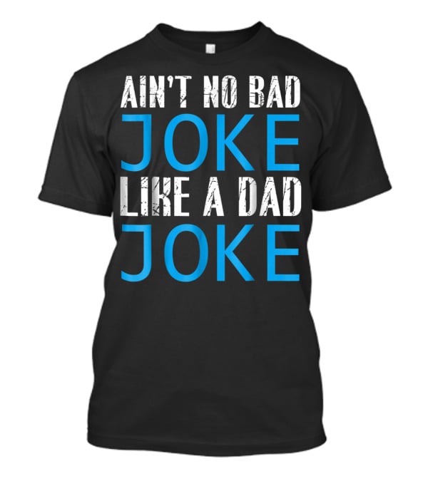 AIN'T NO BAD JOKE LIKE A DAD JOKE FUNNY FATHER T-Shirt