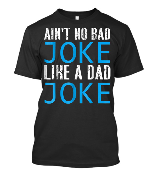 AIN'T NO BAD JOKE LIKE A DAD JOKE FUNNY FATHER T-Shirt