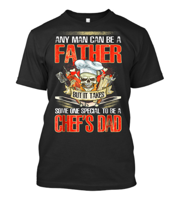Any Man Can Be A Father But It Takes Someone Special To Be A Chef's Dad T-Shirt