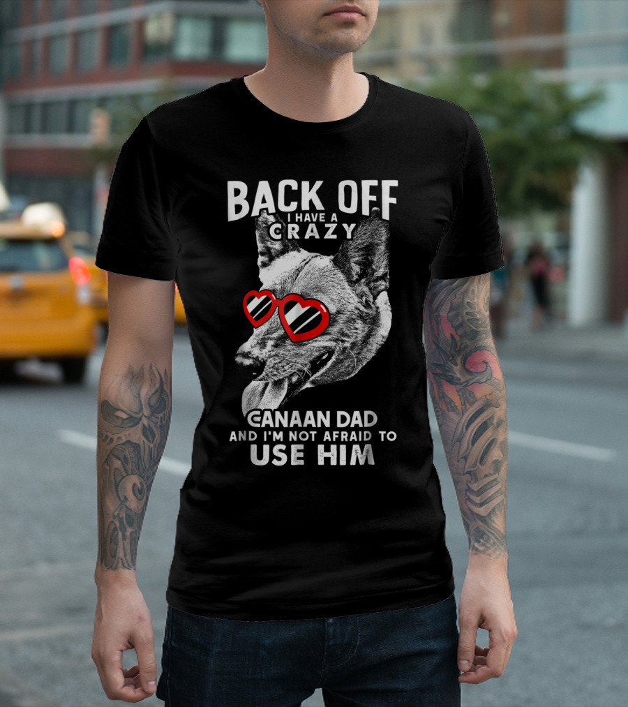 Back Off I Have A Crazy Canaan Dad And I'm Not Afraid To Use Him T-Shirt