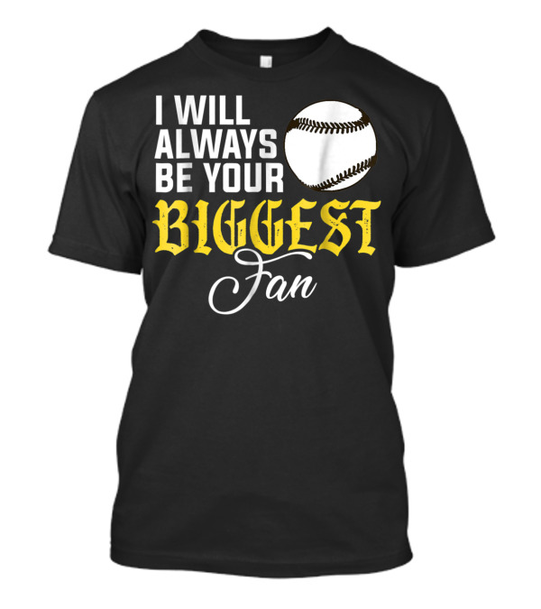 I Will Always Be Your Biggest Fan Baseball T-Shirt