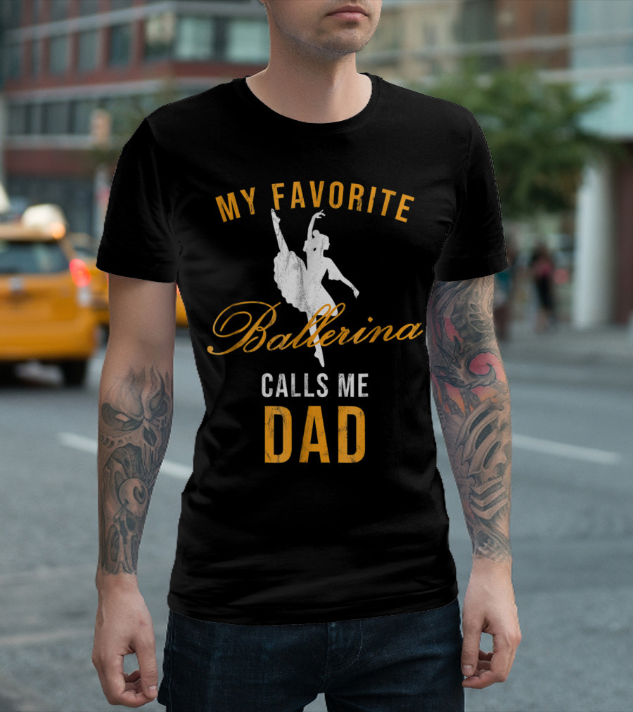 My Favorite Ballerina Calls Me Dad T-Shirt