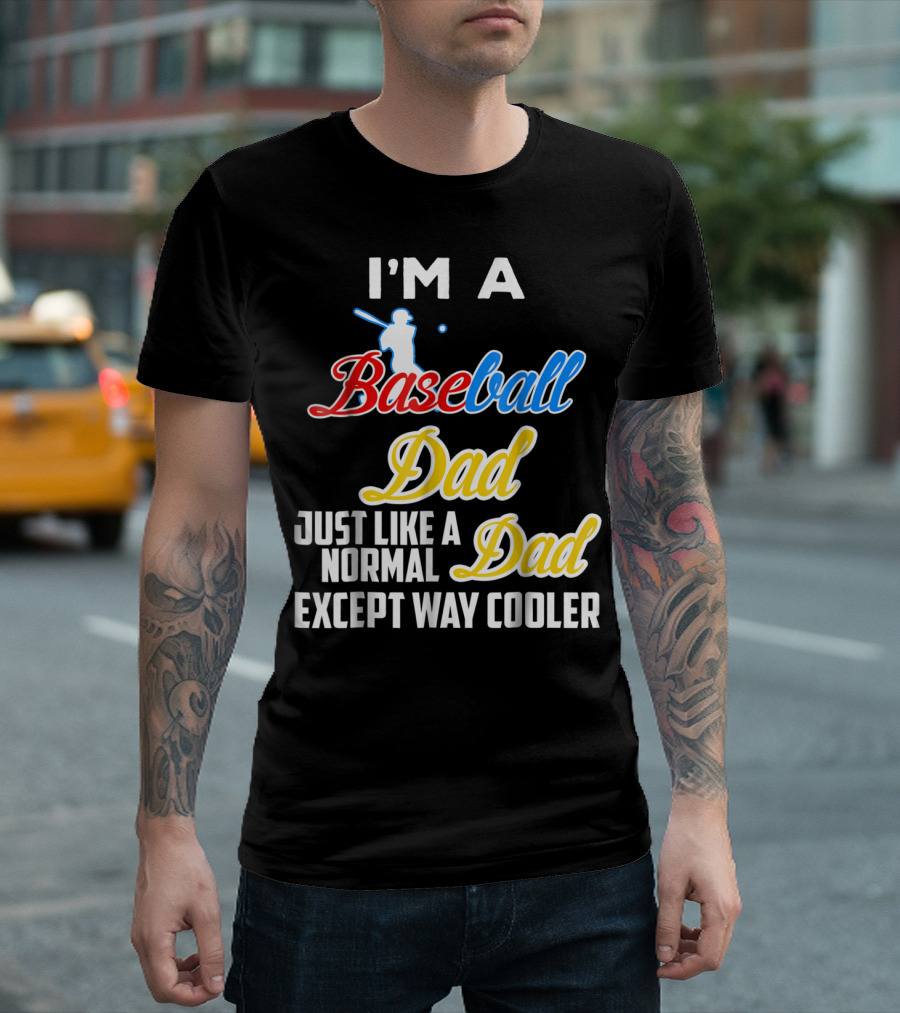 I'M A Baseball Dad Just Like A Normal Dad Except Way Cooler T-Shirt