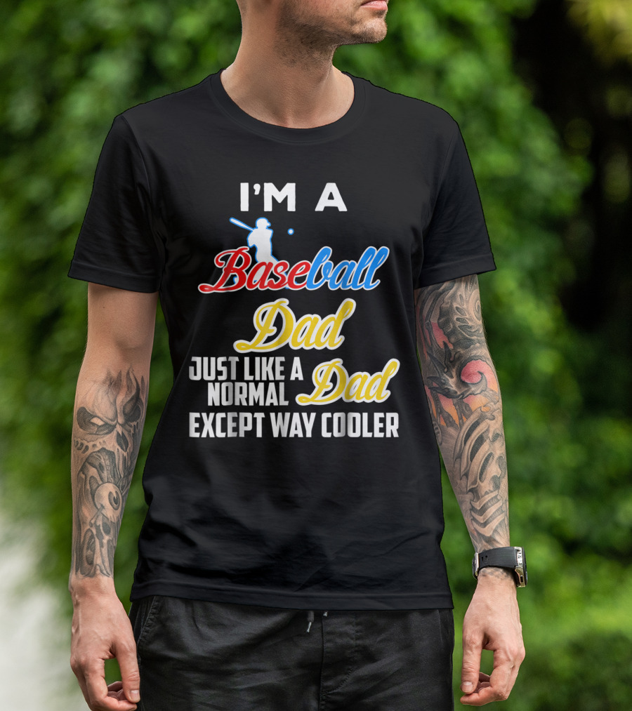 I'M A Baseball Dad Just Like A Normal Dad Except Way Cooler T-Shirt
