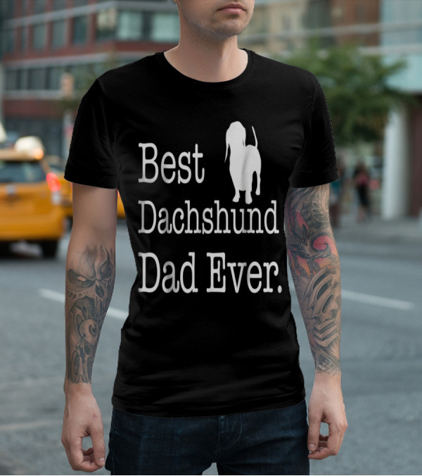 Best Dachshund Dad Ever Text With Silhouette Of Dachshund T-Shirt