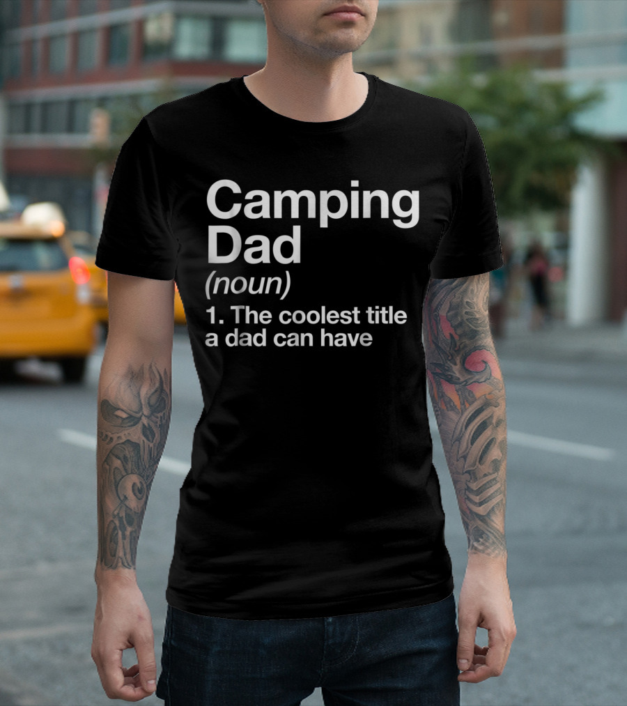 Camping Dad Definition The Coolest Title A Dad Can Have 68 T-Shirt