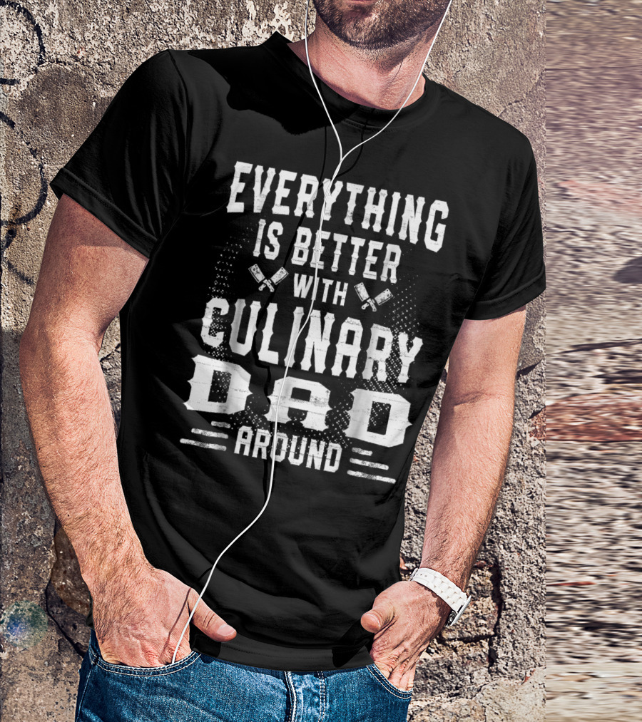 Everything Is Better With Culinary Dad Around T-Shirt