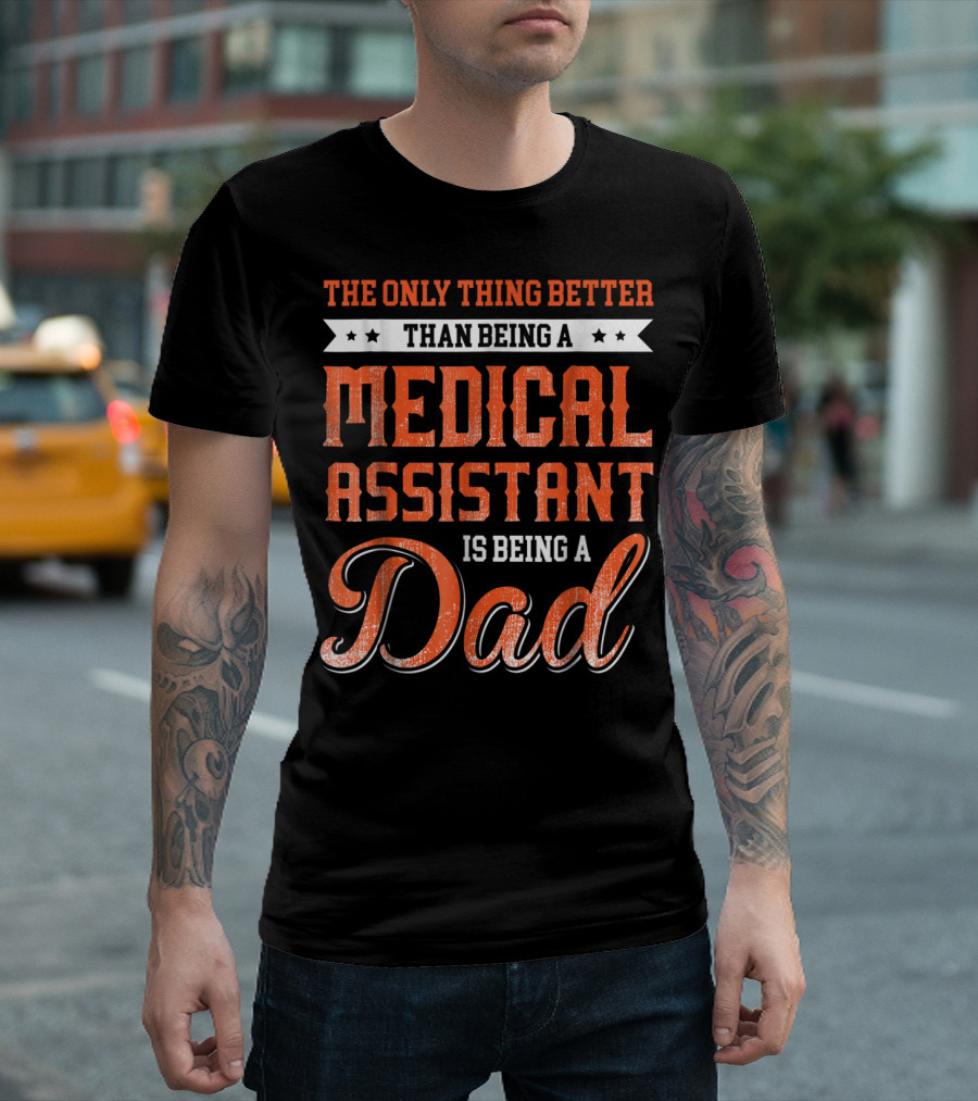 The Only Thing Better Than Being a Medical Assistant Is Being a Dad T-Shirt