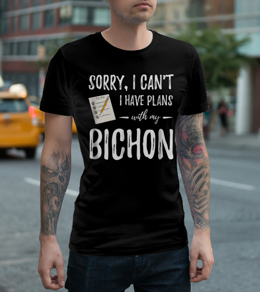 Sorry I Can't I Have Plans With My Bichon Dog Plans Funny Dog Mom or Dog Dad Idea68 T-Shirt
