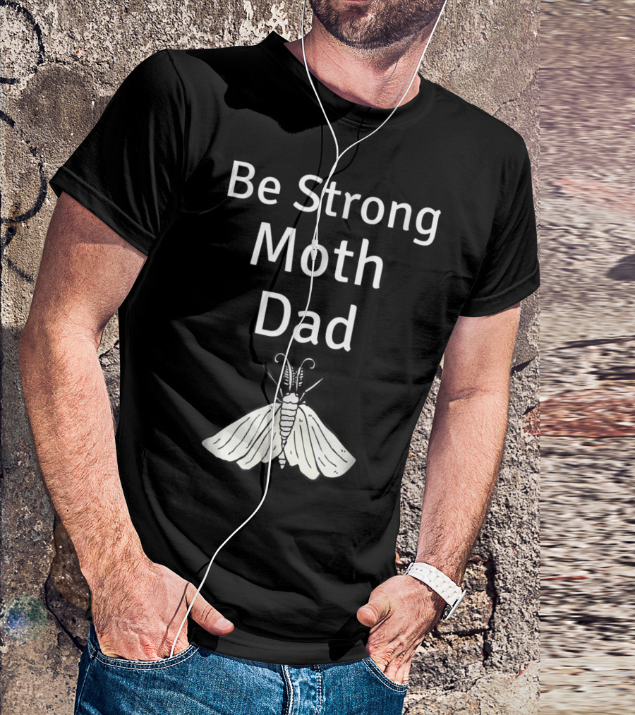 Be Strong Moth Dad Funny Gypsy Peppered Novelty T-Shirt