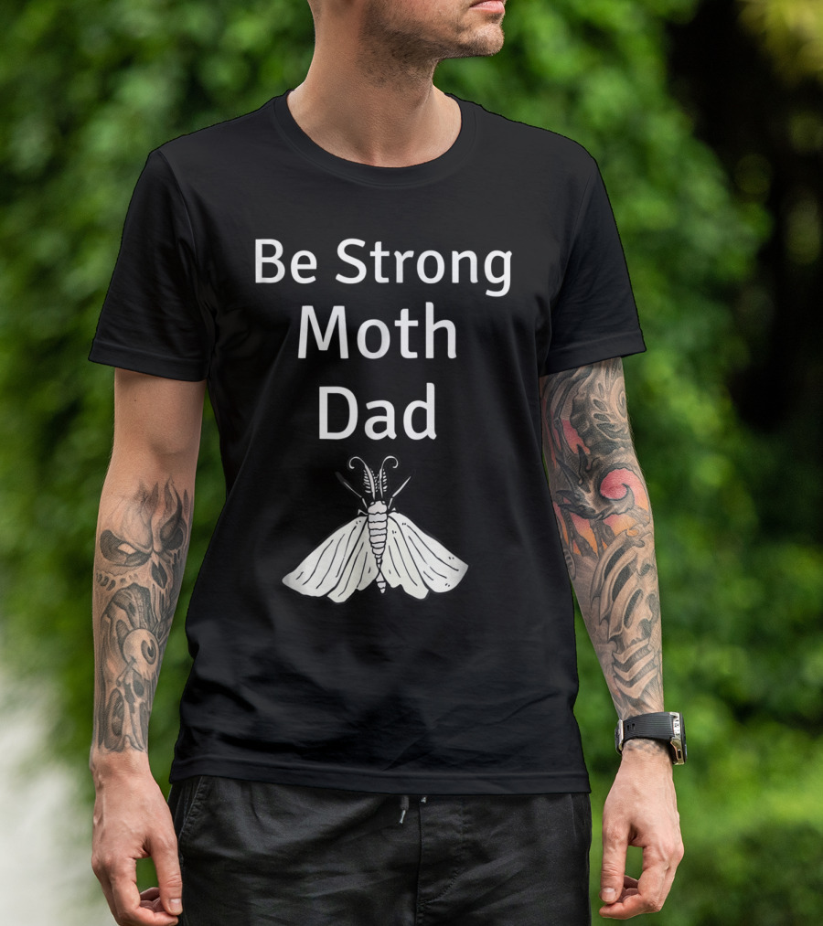 Be Strong Moth Dad Funny Gypsy Peppered Novelty T-Shirt