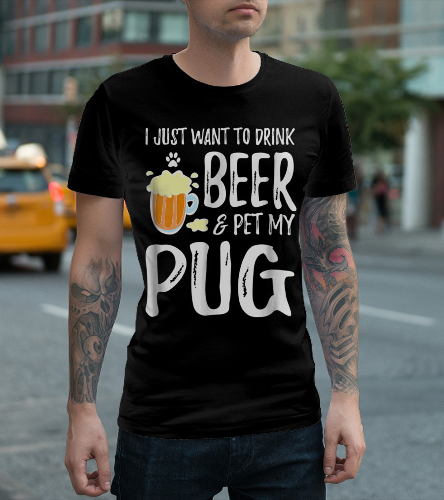 I Just Want to Drink Beer and Pet My Pug Dog Mom or Dog Dad Idea86 T-Shirt
