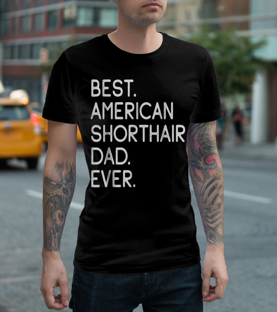 Best American Shorthair Dad Ever Owner Lover T-Shirt