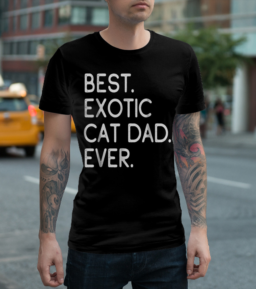 Best Exotic Cat Dad Ever Owner Kitten Lovers 18 T-Shirt