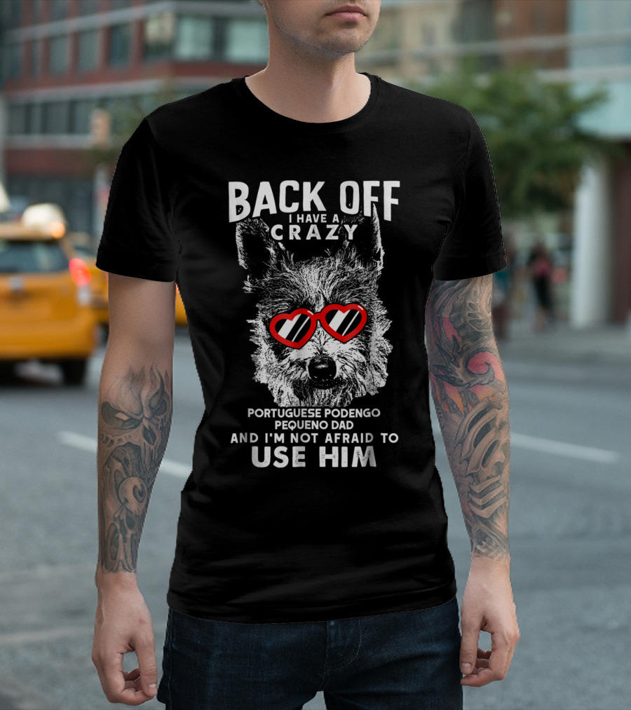 Back Off I Have a Crazy Portuguese Podengo Pequeno Dad and I'm Not Afraid to Use Him T-Shirt