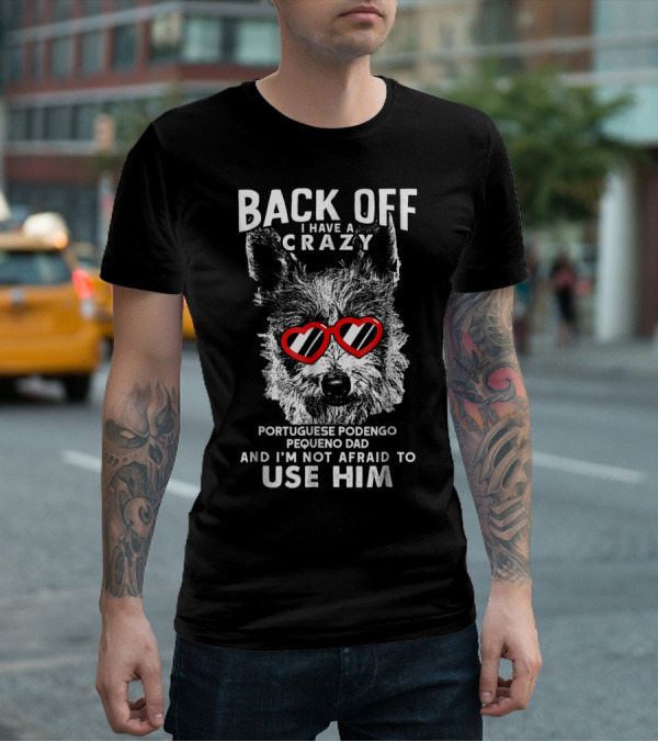 Back Off I Have A Crazy Portuguese Podengo Pequeno Dad And I'm Not Afraid To Use Him T-Shirt