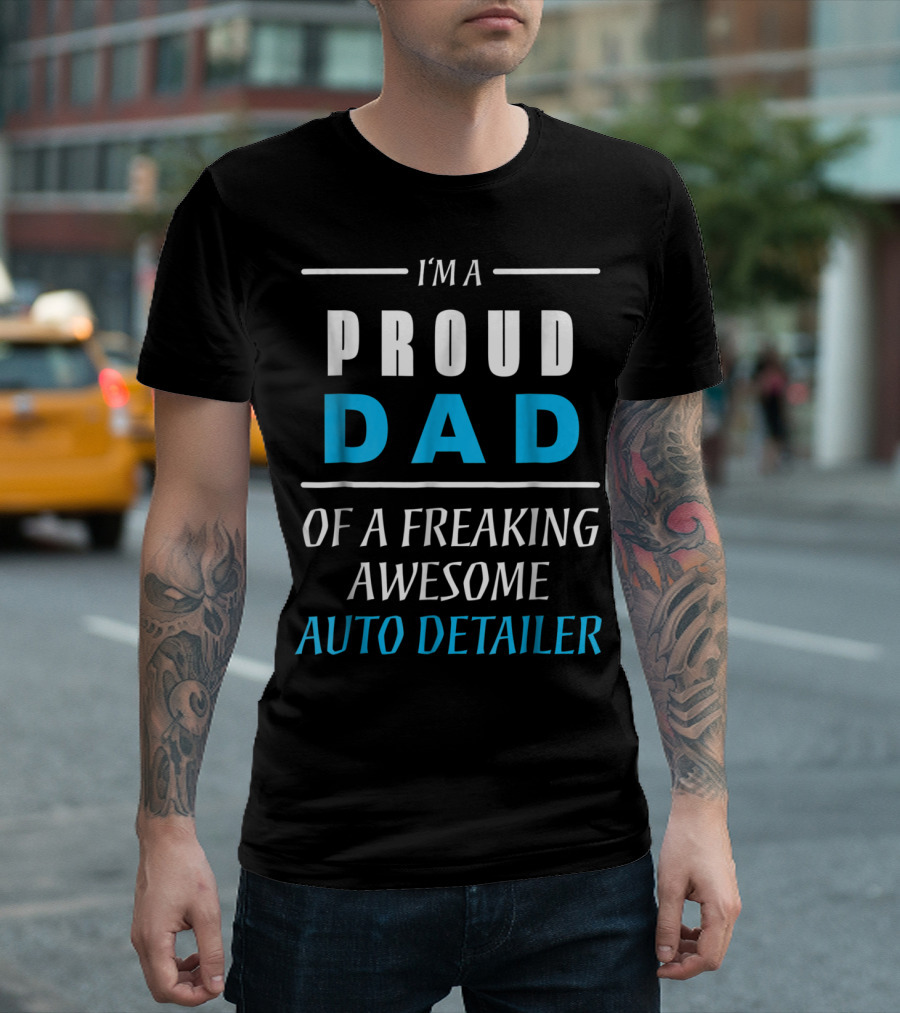 I'm a Proud Dad of a Freaking Awesome Auto Detailer T-Shirt
