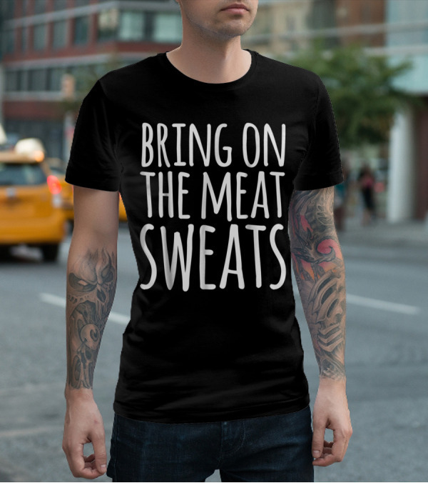 BRING ON THE MEAT SWEATS Funny Thanksgiving Dad Joke T-Shirt