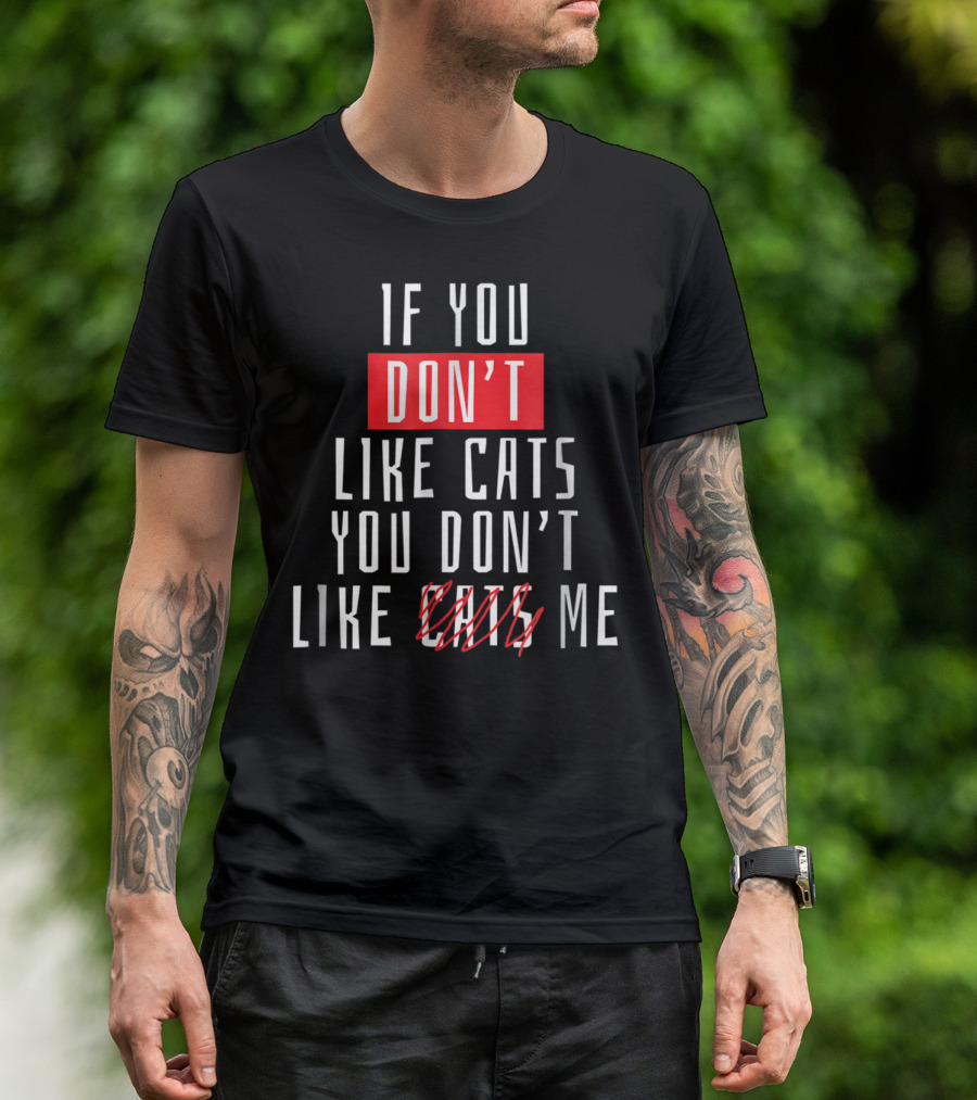If You Don't Like Cats You Don't Like Me T-Shirt