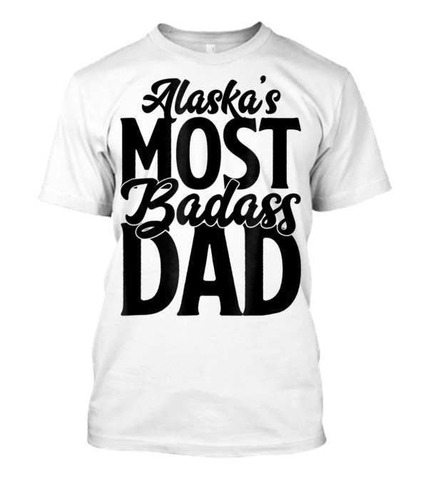 Alaska's Most Badass Dad Best Father Son T-Shirt