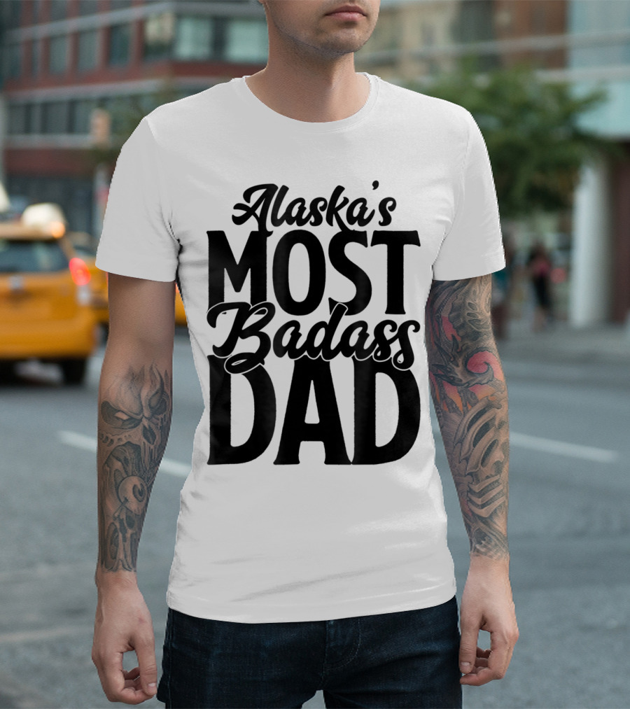 Alaska's Most Badass Dad Best Father Son T-Shirt