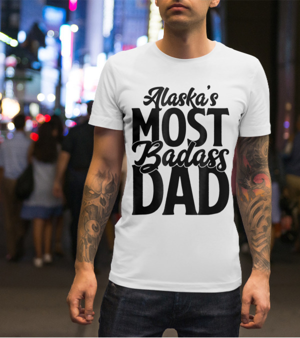 Alaska's Most Badass Dad Best Father Son T-Shirt