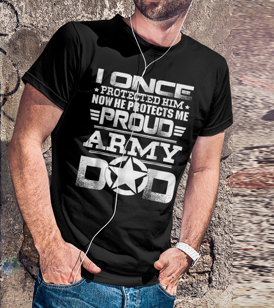 I Once Protected Him Now He Protects Me Proud Army Dad T-Shirt