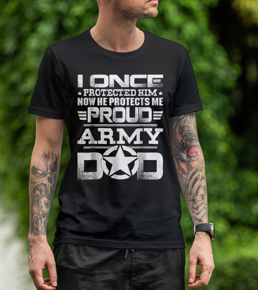 I Once Protected Him Now He Protects Me Proud Army Dad T-Shirt