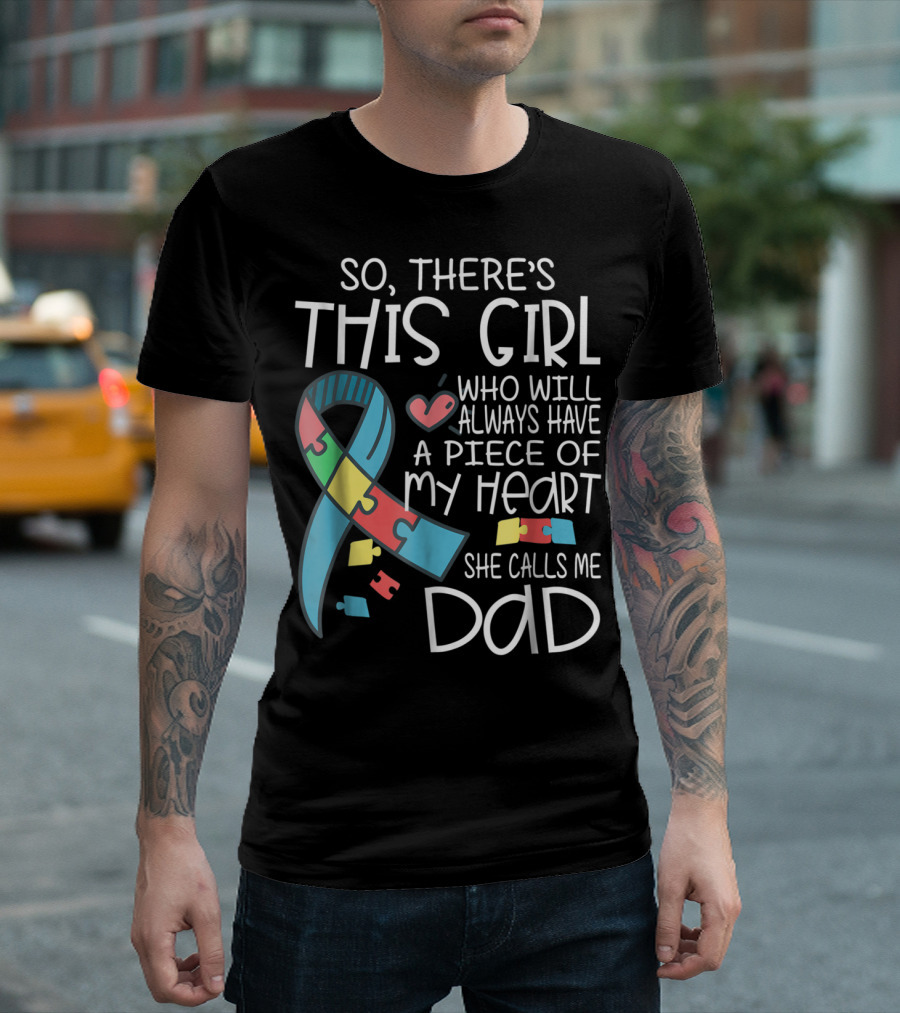 So There's This Girl Who Will Always Have a Piece of My Heart She Calls Me Dad Autism Awareness T-Shirt