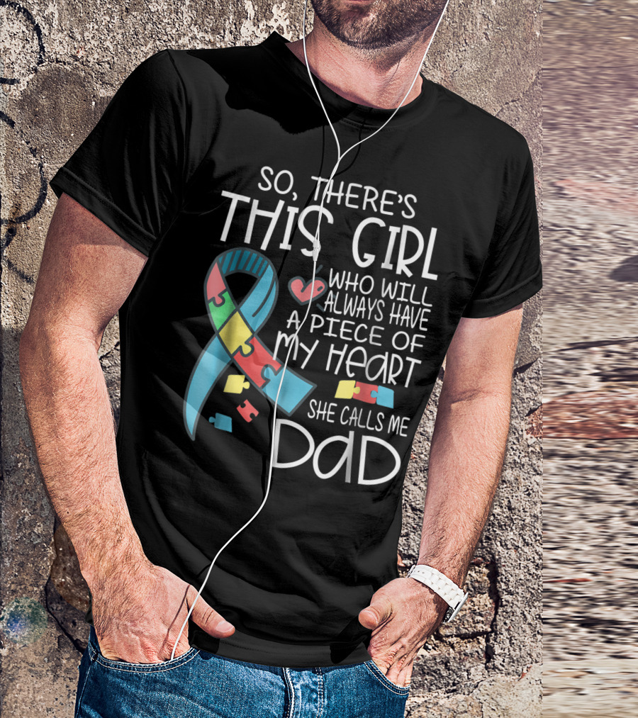 So There's This Girl Who Will Always Have A Piece Of My Heart She Calls Me Dad Autism Awareness T-Shirt