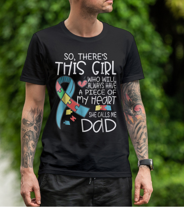 So There's This Girl Who Will Always Have A Piece Of My Heart She Calls Me Dad Autism Awareness T-Shirt