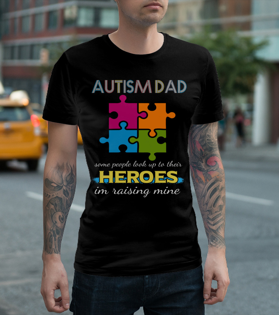 AUTISM DAD Some People Look Up to Their Heroes I'm Raising Mine Puzzle Piece T-Shirt