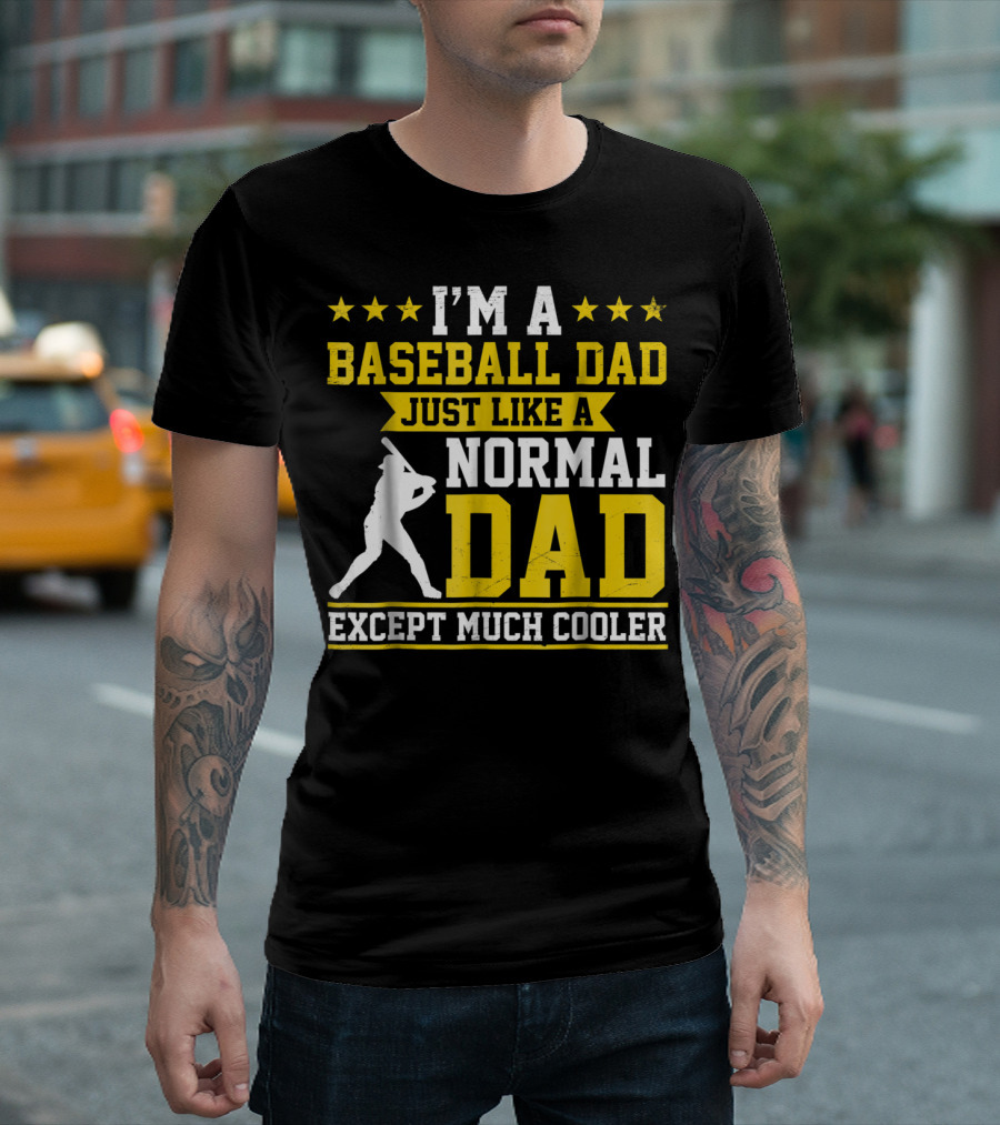I'm A Baseball Dad Just Like A Normal Dad Except Much Cooler T-Shirt