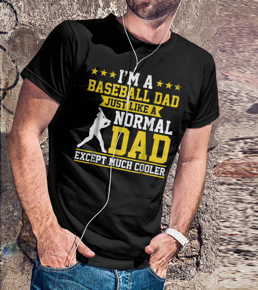 I'm A Baseball Dad Just Like A Normal Dad Except Much Cooler T-Shirt