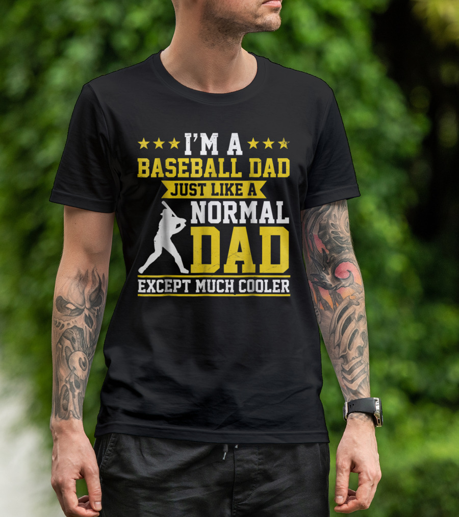 I'm A Baseball Dad Just Like A Normal Dad Except Much Cooler T-Shirt